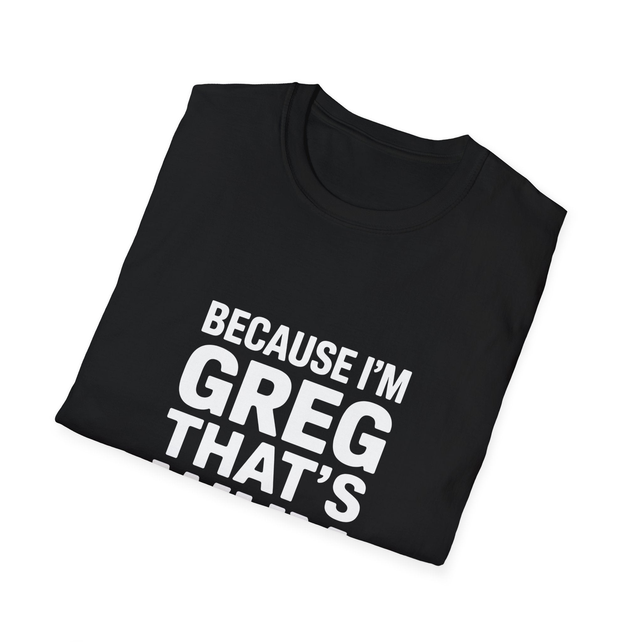 Because I'm Greg That's Why Unisex T-Shirt