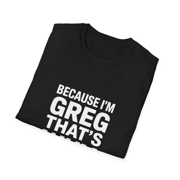 Because I'm Greg That's Why Unisex T-Shirt