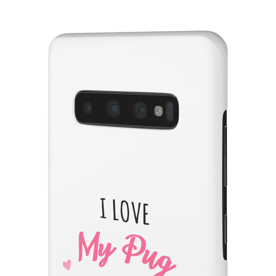 Pug Phone Case | I Love My Pug Phone Case | Pug iPhone & Samsung Galaxy Snap Cases