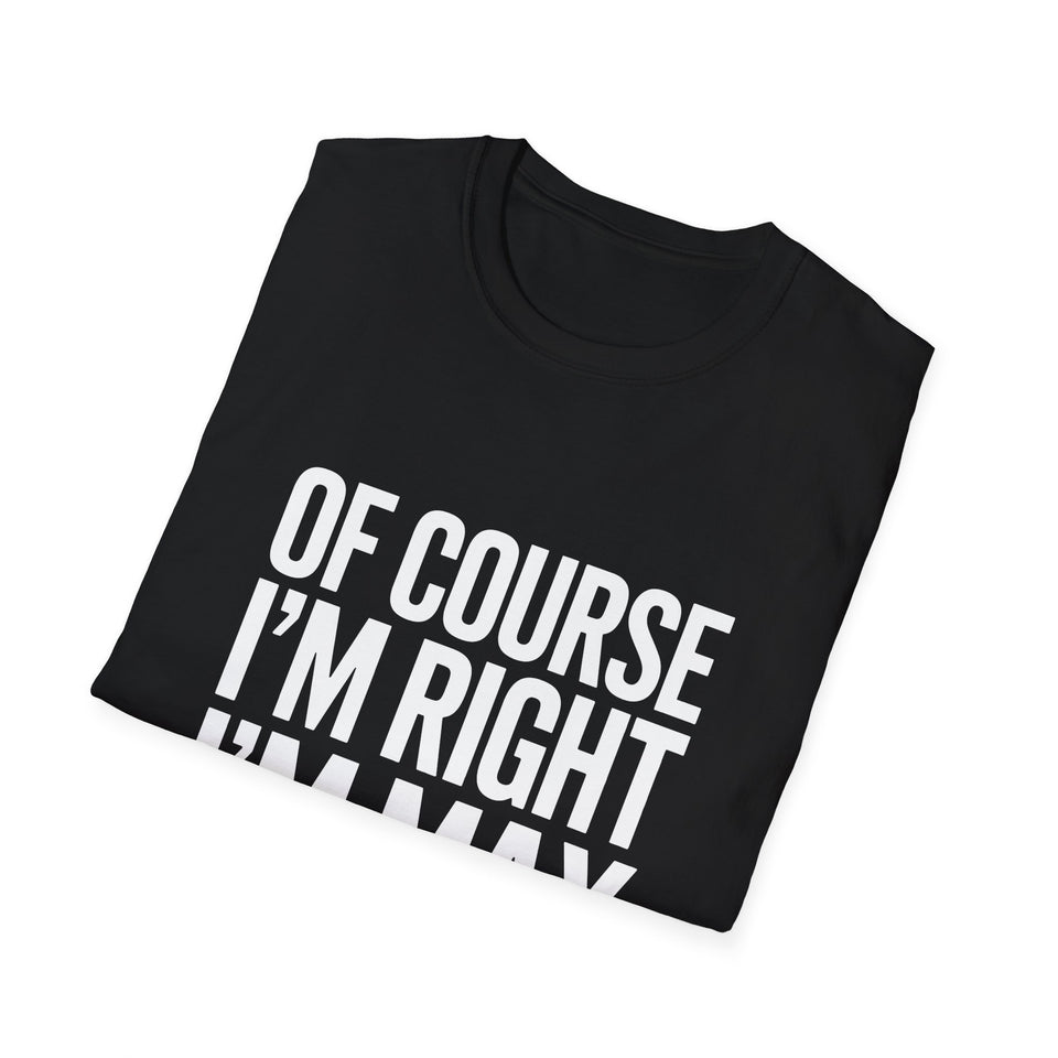 Funny Unisex T-Shirt - Of Course I'm Right I'm Max Shirt