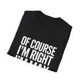 Funny Unisex T-Shirt - Of Course I'm Right I'm Max Shirt Funny Unisex T-Shirt - Of Course I'm Right I'm Max Shirt
