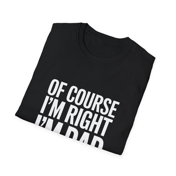 Funny Unisex T-Shirt - Of Course I'm Right I'm Dad Shirt
