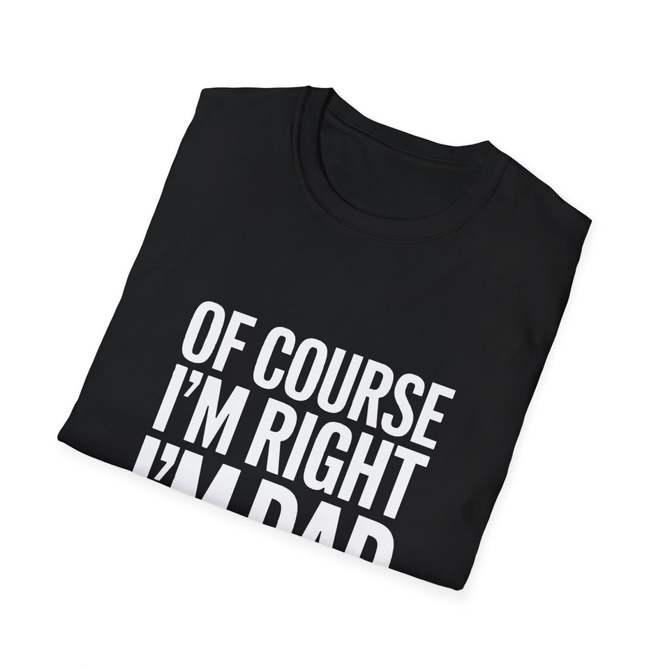 Funny Unisex T-Shirt - Of Course I'm Right I'm Dad Shirt