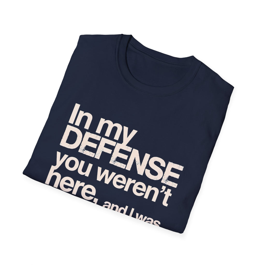 "In My Defense You Weren't Here And I Was Bored" T-Shirt — Funny Statement Tee