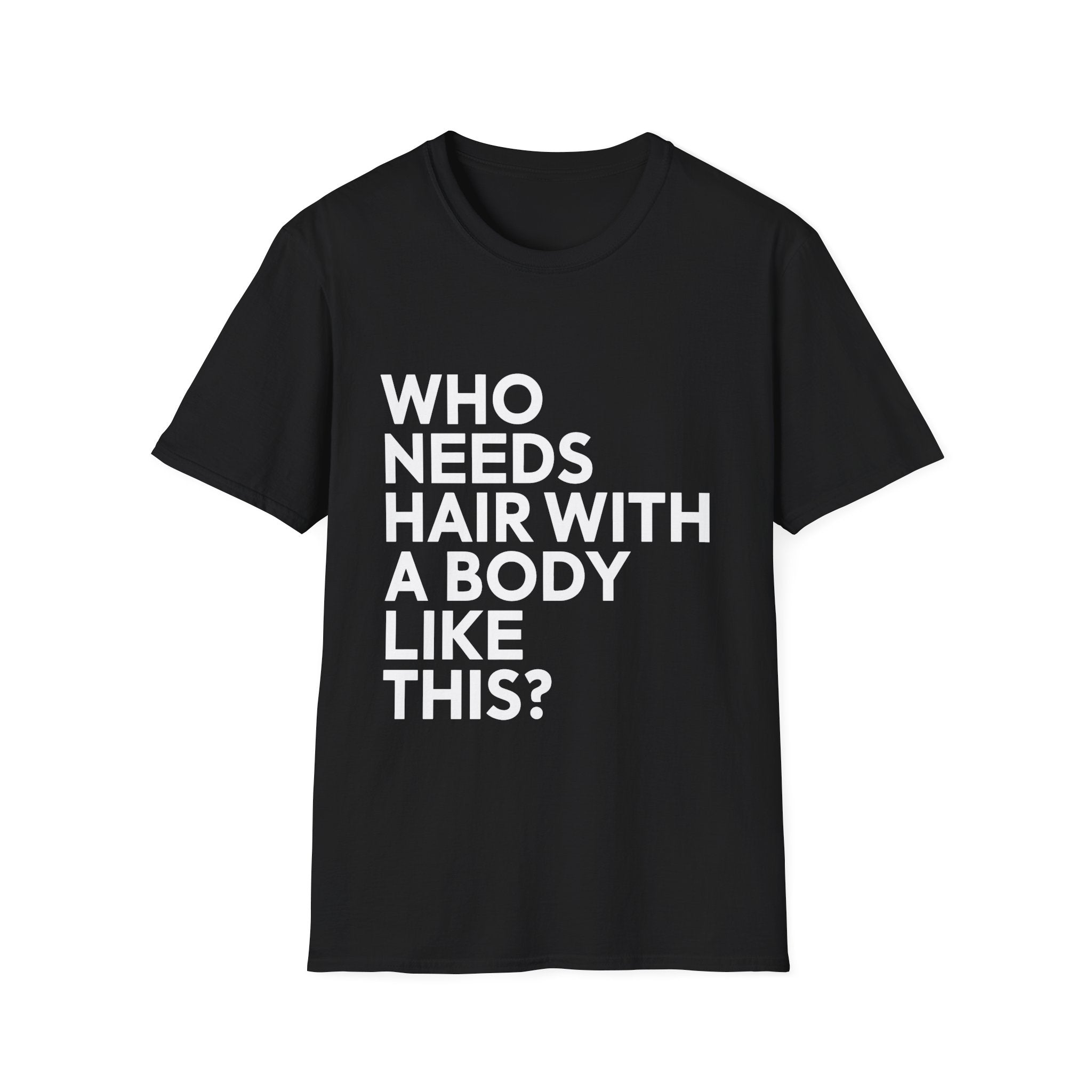Who Needs Hair With A Body Like This Shirt | Bald Man Gift | Bald Merchandise | Bald Presents Unisex T-Shirt Main image