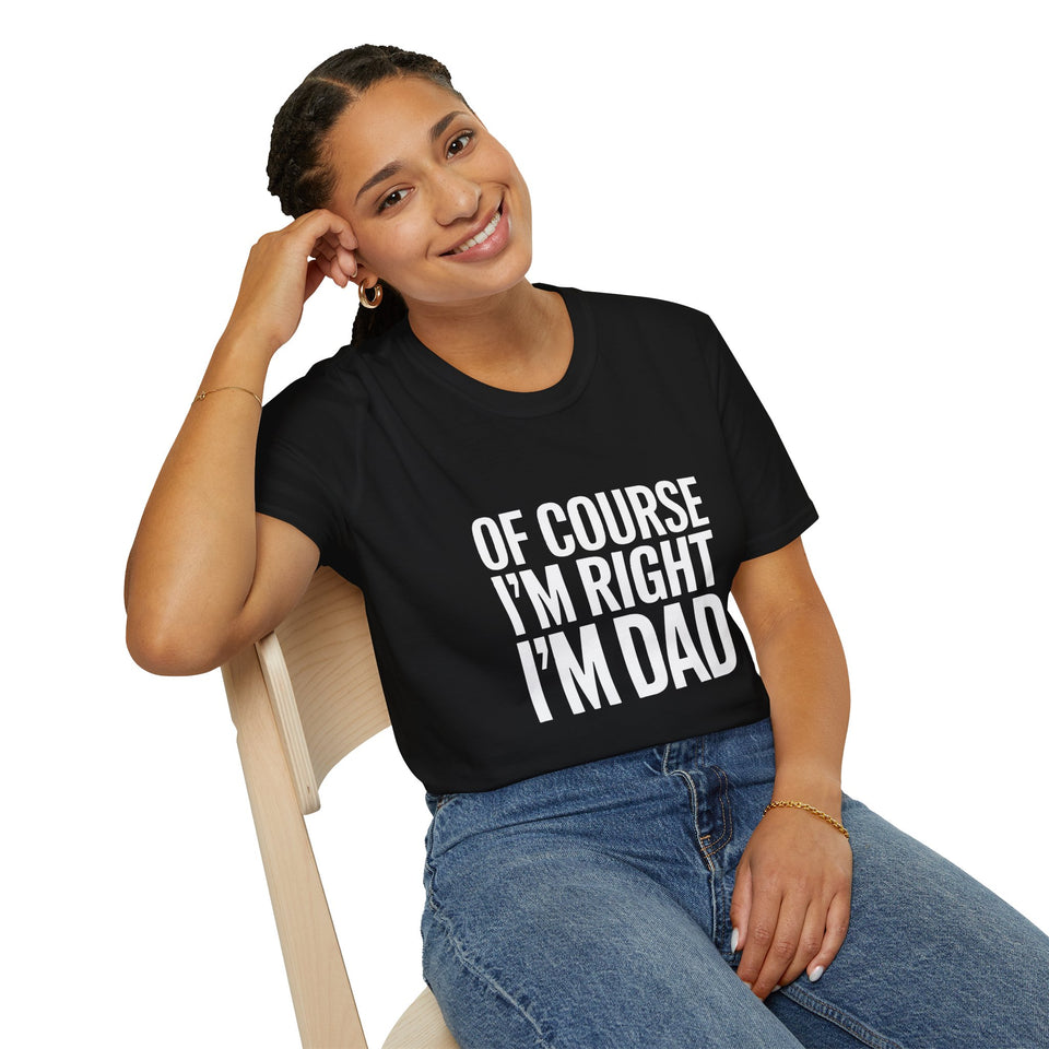 Funny Unisex T-Shirt - Of Course I'm Right I'm Dad Shirt