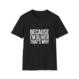 Because I'm Oliver That's Why Unisex T-Shirt Because I'm Oliver That's Why Unisex T-Shirt