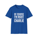 'Of Course I'm Right — I'm Charlie' T-Shirt 'Of Course I'm Right — I'm Charlie' T-Shirt