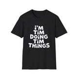I'm Tim Doing Tim Things Unisex Softstyle T-Shirt I'm Tim Doing Tim Things Unisex Softstyle T-Shirt