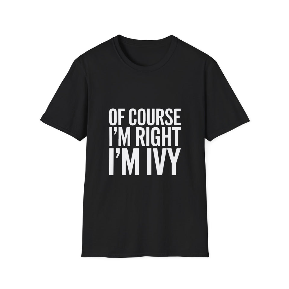 Ivy Unisex T-Shirt Of Course I'm Right I'm Ivy Shirt