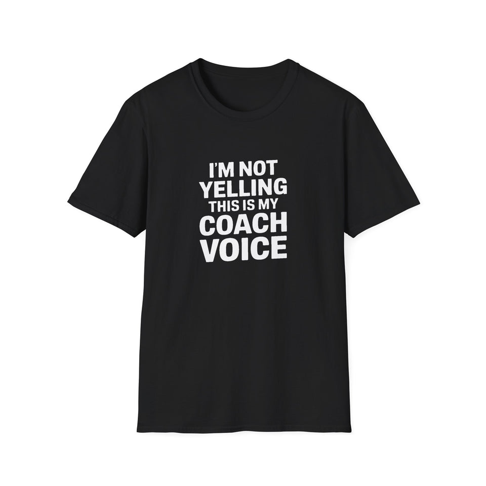 Coach Unisex T-Shirt - I'm Not Yelling This Is My Coach Voice Shirt