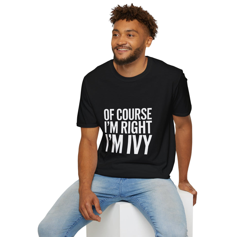 Ivy Unisex T-Shirt Of Course I'm Right I'm Ivy Shirt