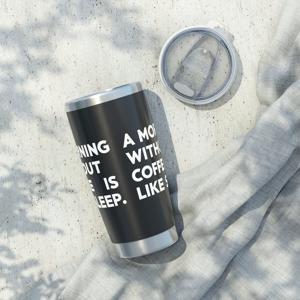 Coffee Lover Tumbler - A Morning Without Coffee Is Like Sleep Mug