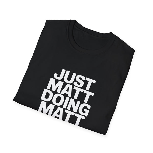 Just Matt Doing Matt Things Shirt - Unisex Matt T-Shirt