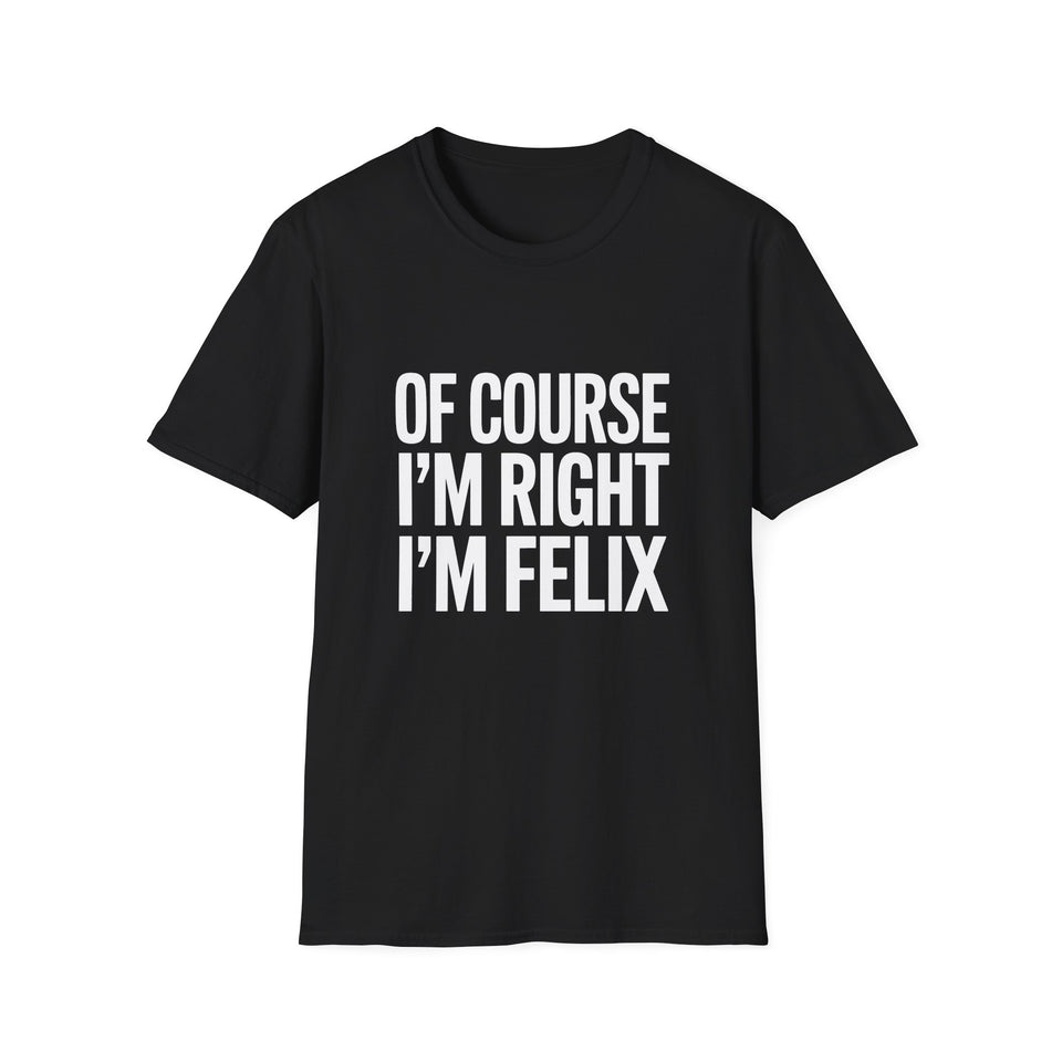 Funny Unisex T-Shirt - Of Course I'm Right I'm Felix Shirt