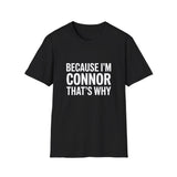 Because I'm Connor That's Why Unisex T-Shirt Because I'm Connor That's Why Unisex T-Shirt