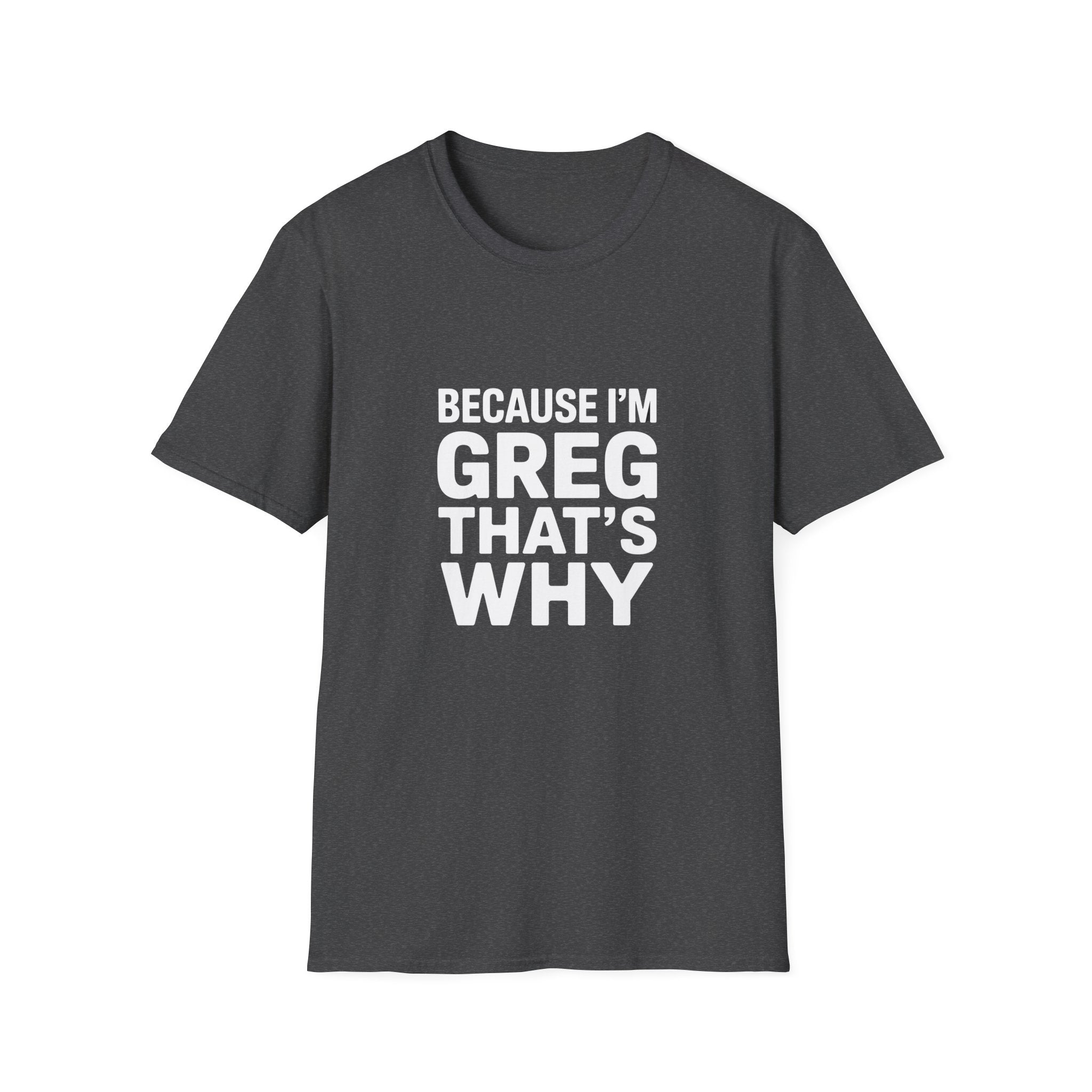 Because I'm Greg That's Why Unisex T-Shirt