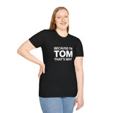 Funny Tom Unisex T-Shirt - Because I'm Tom That's Why Funny Tom Unisex T-Shirt - Because I'm Tom That's Why