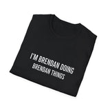 I'm Brendan Doing Brendan Things Gift T-Shirt I'm Brendan Doing Brendan Things Gift T-Shirt