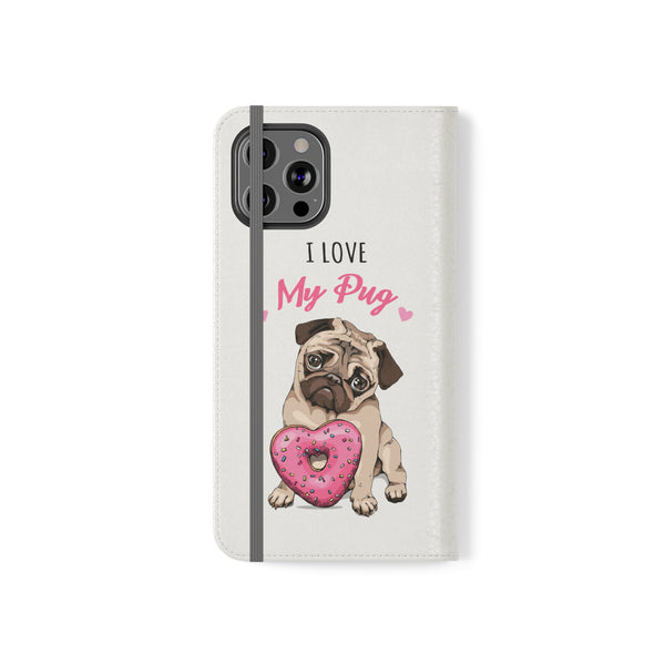 Pug Phone Case | I Love My Pug Wallet Phone Case | IPhone & Samsung Galaxy Pug Flip Cases White