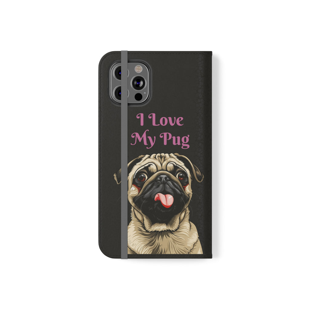 Pug Phone Case | I Love My Pug Wallet Phone Case | IPhone & Samsung Galaxy Pug Flip Cases