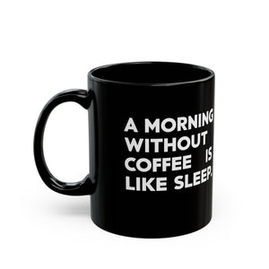 Coffee Mug - A Morning Without Coffee Is Like Sleep - Black Coffee Mug - A Morning Without Coffee Is Like Sleep - Black