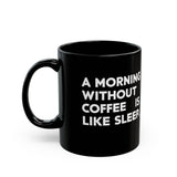 Coffee Mug - A Morning Without Coffee Is Like Sleep - Black Coffee Mug - A Morning Without Coffee Is Like Sleep - Black
