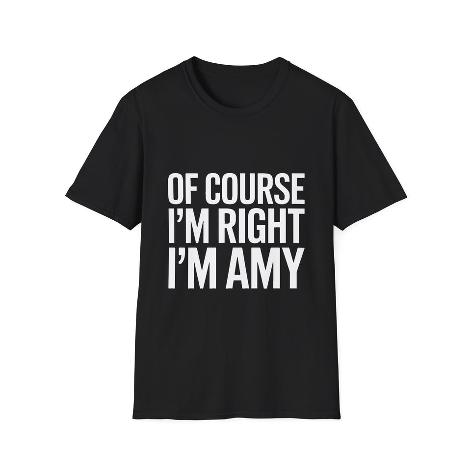 Amy Unisex T-Shirt Of Course I'm Right I'm Amy Shirt
