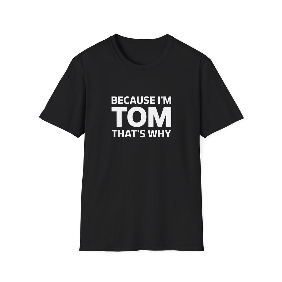 Funny Tom Unisex T-Shirt - Because I'm Tom That's Why