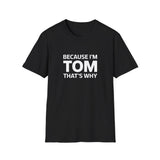 Funny Tom Unisex T-Shirt - Because I'm Tom That's Why Funny Tom Unisex T-Shirt - Because I'm Tom That's Why