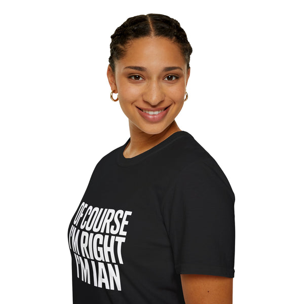 Funny Unisex T-Shirt - Of Course I'm Right I'm Ian Shirt