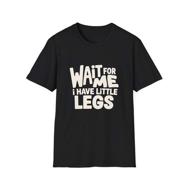 Wait For Me I Have Little Legs T-Shirt — Cute Humor Tee