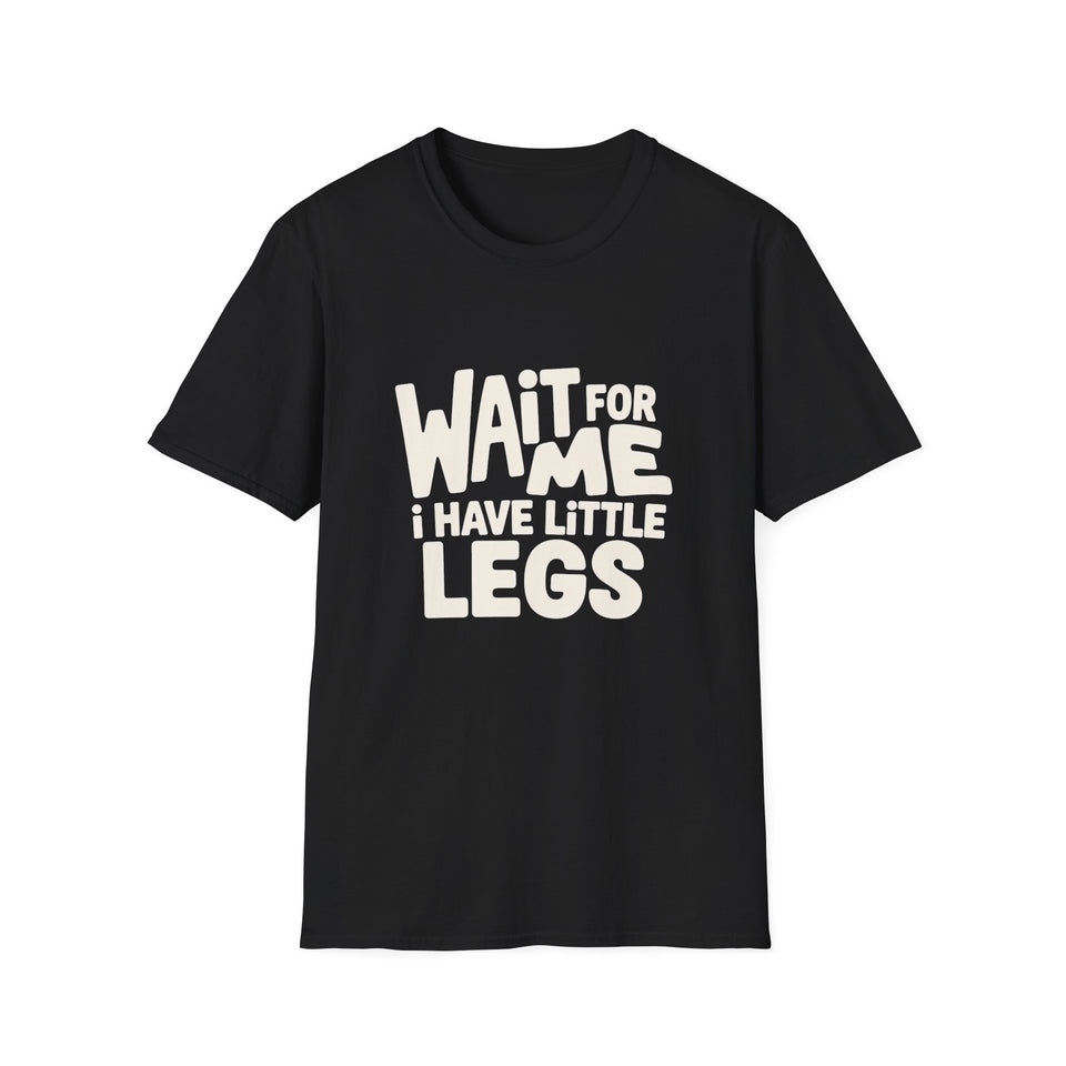 Wait For Me I Have Little Legs T-Shirt — Cute Humor Tee
