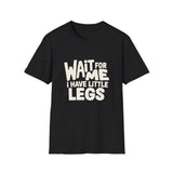 Wait For Me I Have Little Legs T-Shirt — Cute Humor Tee Wait For Me I Have Little Legs T-Shirt — Cute Humor Tee