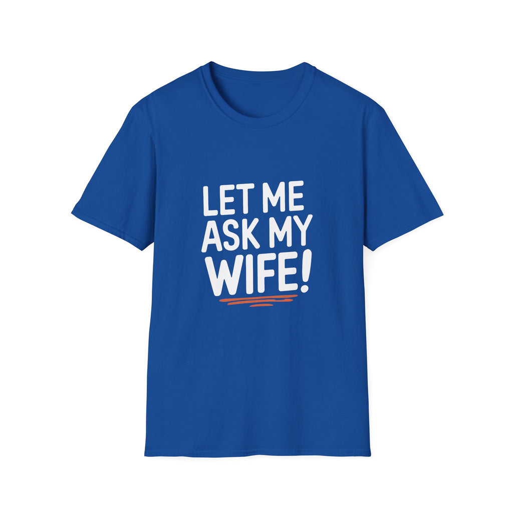 "Let Me Ask My Wife" T-Shirt — Funny Sarcastic Husband/Wife Graphic Tee