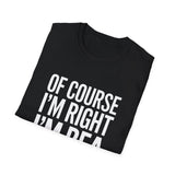 Funny Unisex T-Shirt - Of Course I'm Right I'm Bea Shirt Funny Unisex T-Shirt - Of Course I'm Right I'm Bea Shirt