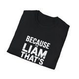 Because I'm Liam That's Why Unisex T-Shirt Because I'm Liam That's Why Unisex T-Shirt