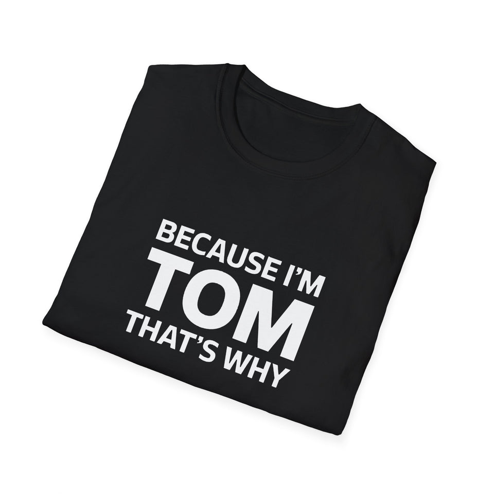 Funny Tom Unisex T-Shirt - Because I'm Tom That's Why