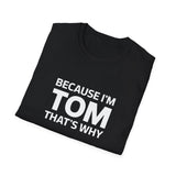 Funny Tom Unisex T-Shirt - Because I'm Tom That's Why Funny Tom Unisex T-Shirt - Because I'm Tom That's Why