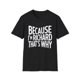 Because I'm Richard That's Why Unisex T-Shirt Because I'm Richard That's Why Unisex T-Shirt