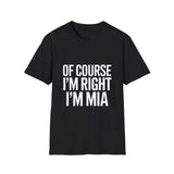 Mia Unisex T-Shirt Of Course I'm Right I'm Mia Shirt Mia Unisex T-Shirt Of Course I'm Right I'm Mia Shirt