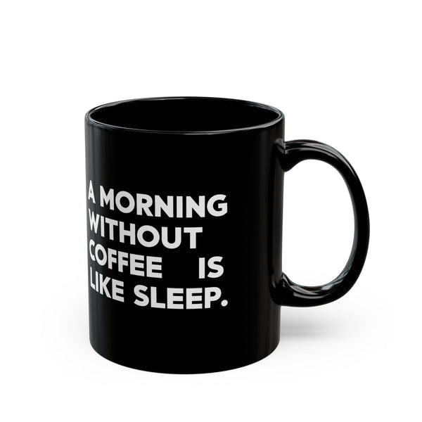 Coffee Mug - A Morning Without Coffee Is Like Sleep - Black