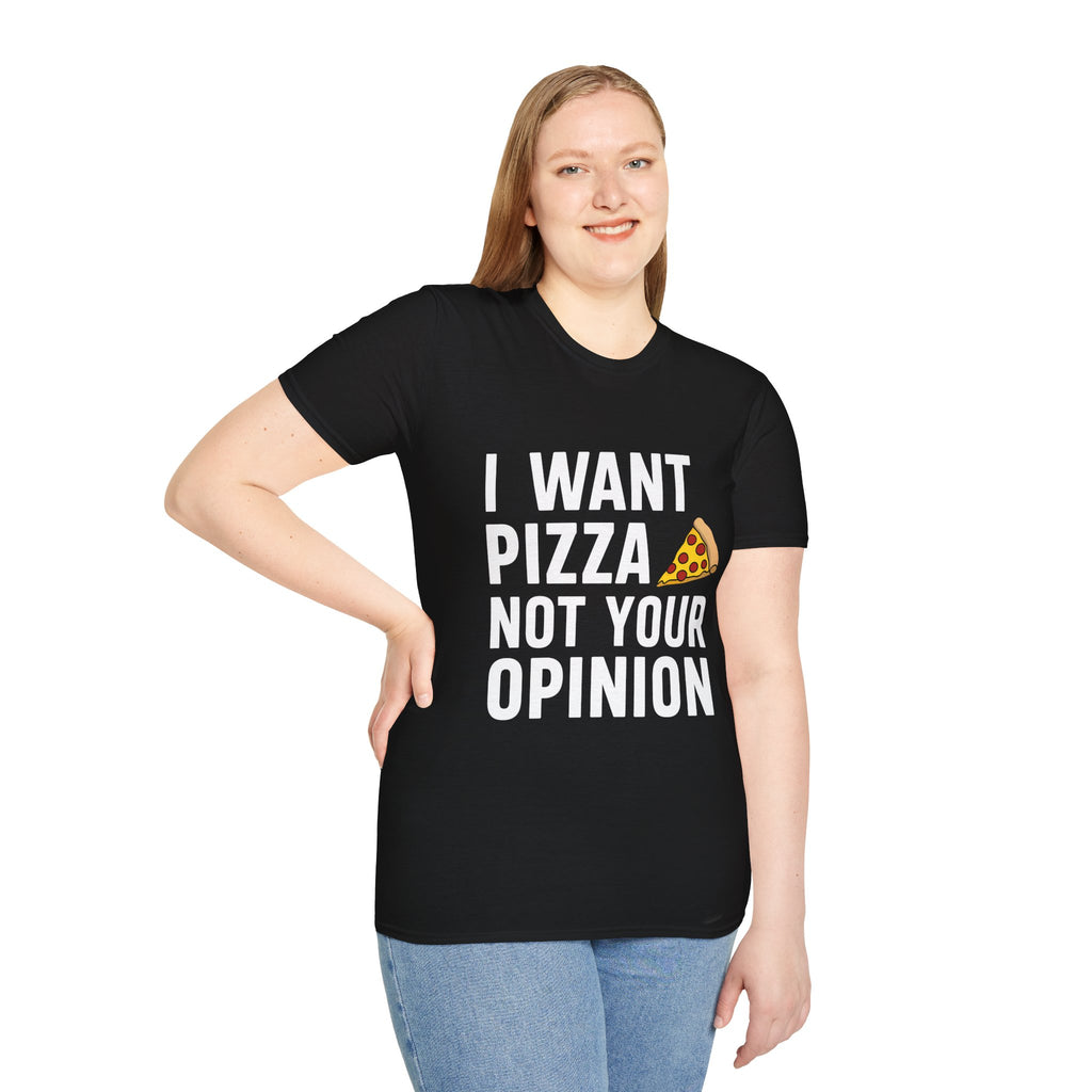 I Want Pizza Not Your Opinion Shirt | Pizza Gifts | Pizza Unisex T-Shirt