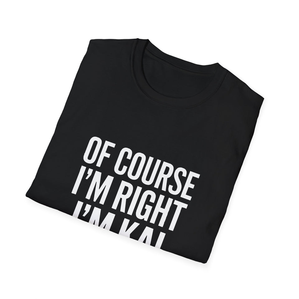 Funny Unisex T-Shirt - Of Course I'm Right I'm Kai Shirt