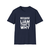 Because I'm Liam That's Why Unisex T-Shirt Because I'm Liam That's Why Unisex T-Shirt