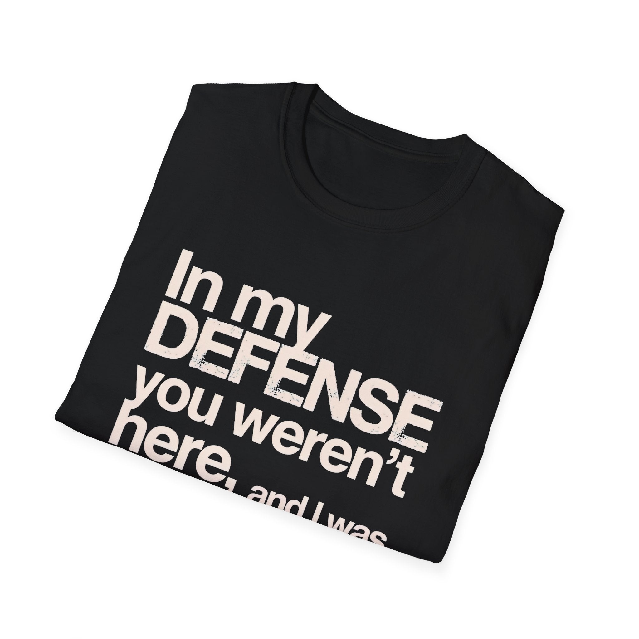 "In My Defense You Weren't Here And I Was Bored" T-Shirt — Funny Statement Tee