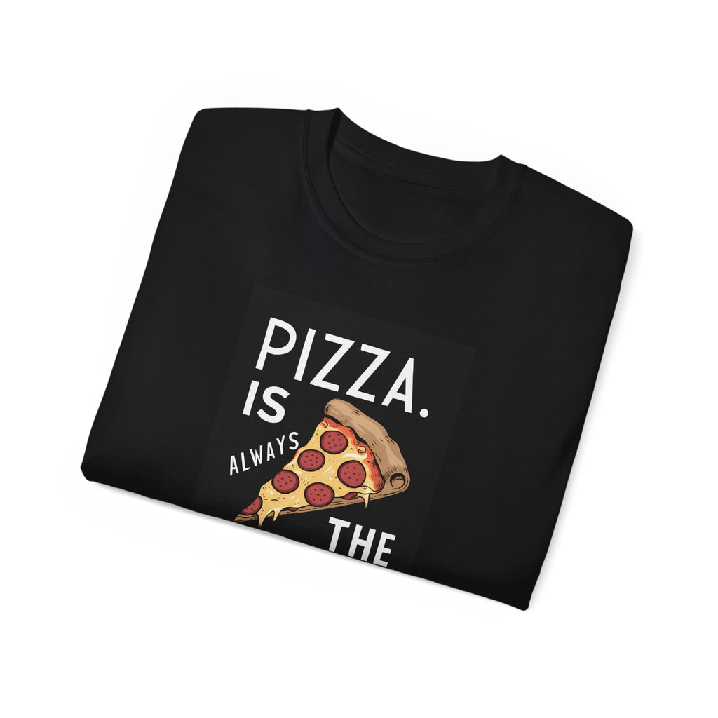 Pizza Is Always The Answer Shirt | Pizza Gifts | Pizza Lover Merchandise | Pizza Gifts | Pizza Presents Unisex T-Shirt