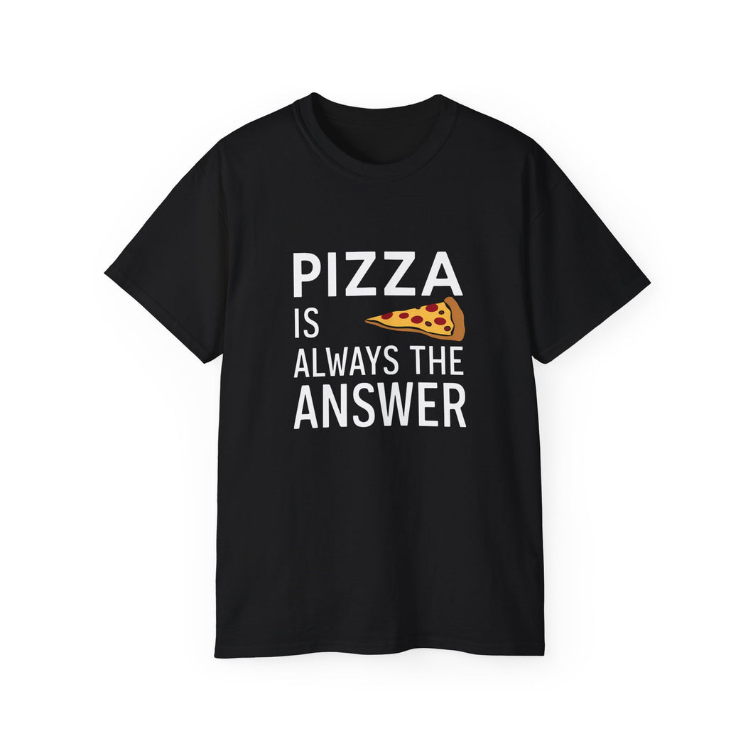 Pizza Is Always The Answer Shirt | Pizza Gift | Pizza Lover Merchandise | Pizza Gifts | Pizza Presents Unisex T-Shirt