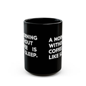 Coffee Mug - A Morning Without Coffee Is Like Sleep - Black Coffee Mug - A Morning Without Coffee Is Like Sleep - Black