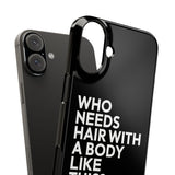 Premium Who Needs Hair With A Body Like This iPhone Case | Funny Bald Gifts Slim Phone Cases Premium Who Needs Hair With A Body Like This iPhone Case | Funny Bald Gifts Slim Phone Cases